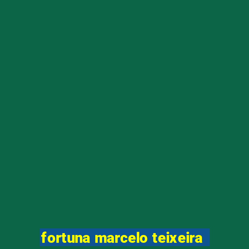 fortuna marcelo teixeira